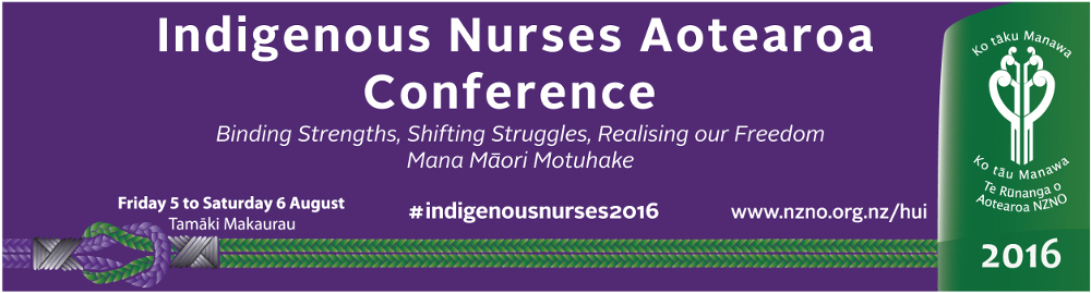 2016 Indigenous Nurses Aotearoa Conference - Binding Strengths, Shifting Struggles, Realising our Freedom - Mana Motuhake